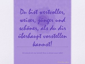 Du bist wertvoller, weiser, juenger und schoener als du dir ueberhaupt vorstellen kannst!