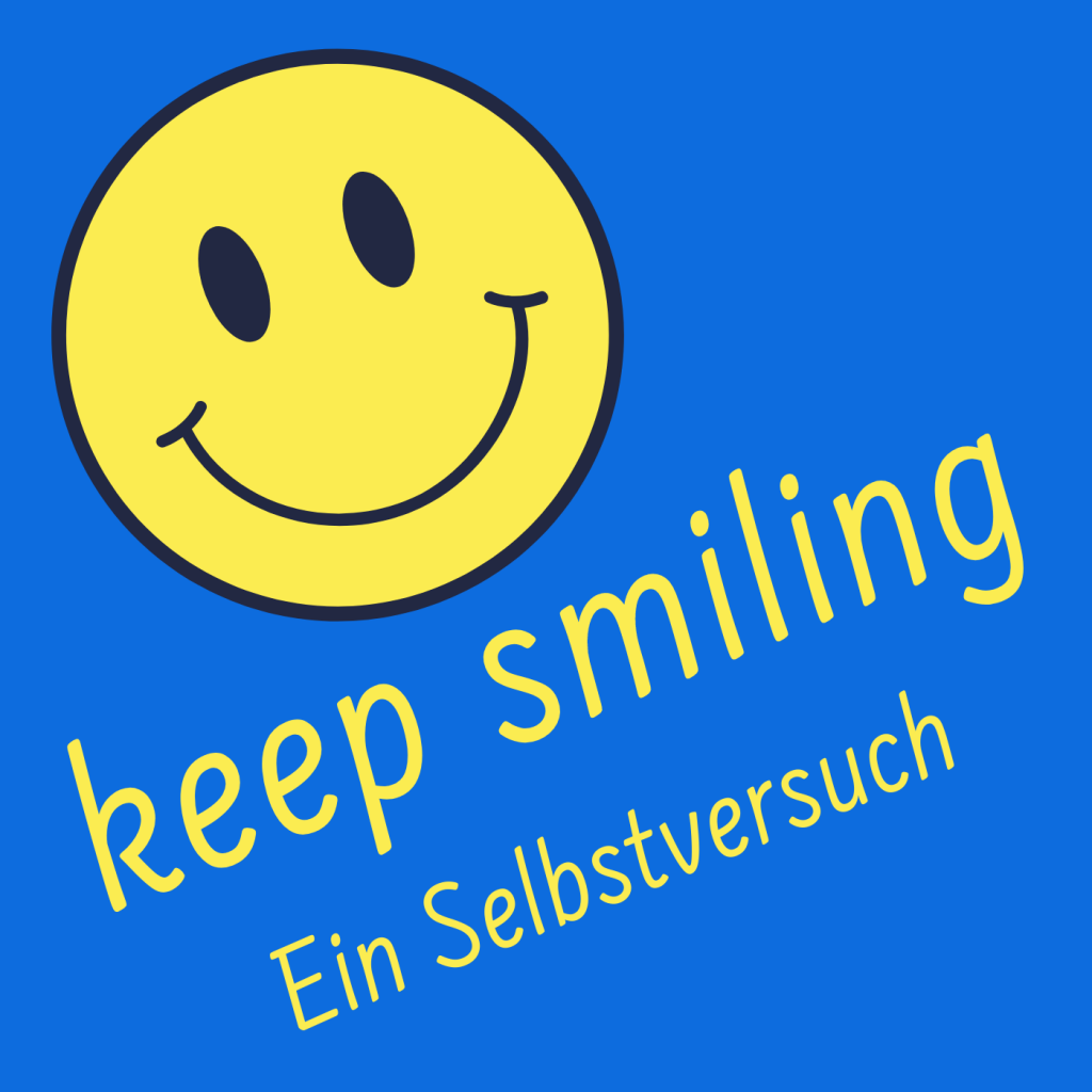 keep smiling. Lachen als Lebensmotto. Ein Selbstversuch.